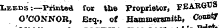 Wfl Leeds-.—Printed for tne Proprietor, FEARffOS O'CONNOR, Esq., of Hammersmith, CoM&lt; *