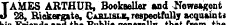 TAMES ARTHUR, Bookseller and Newsagent J 28, Rickergate, Casusub,respectfully acquaints cnwoi hu ? i