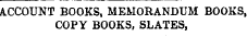 ACCOUNT BOOKS, MEMORANDUM BOOKS COPY BOOKS, SLATES,