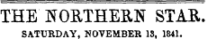 THE" NORTHERN STAR. SATURDAY, NOVEMBER IS, 1841.