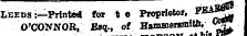 Leeds :—Printed for t e Proprietor, ^^^T jJL O'CONNOR, Esq., of HammersmiUi, c ^!