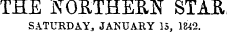 THE NORTHERN STAR SATURDAY ^ JANUARY 15, 1842.