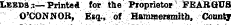 Leeds .-—Printed for tne Proprietor FEABQUS O'CONNOR, Esq., of Hammersmith, County