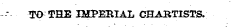 ' TO THE IMPERIAL CHARTISTS.
