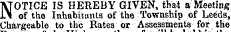 N OTICE IS HEREBY GIVEN, that a Meeting of the Inhabitants of the Township of Leeds, Chargeable to the Rates or Assessments for the neia tnxne