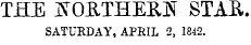 THE JN T OE-THEE^ STAE. SATURDAY, APRIL 2, 1842.