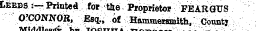 iuiuvuMMvj j voaud Leeds :— Printed for tie Proprietor FEARGUS O'CONNOR, ^sq., of HammeronUh,: Countr