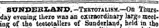 SUNl&gt;ESIiANI&gt;. -Tbetotausm.—On Thursday evening there was an exsraordinary large meeting of the teetotallers of Sunderiand, held in the