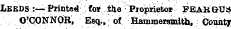 LEEDS :—Printed for the Pioprietojf FEAliGTJa O'CONNOR, Esq., of Hammersmith, County