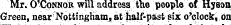 Mr. O'Connor will address the people of Hyson Green, near Nottingham, at half-past six o'clock, on
