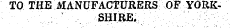 TO THE MANUFACTURERS OF YORKSHIRE.