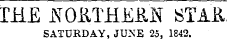 IRE JN T O£,THEJ?.N STAR SATURDAY, JUNE 25, 1842.