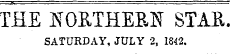 THE NORTHERN STAR SATURDAY, JULY 2, 1842.