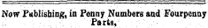 Now Psblishing, in Penny Numbers and Fourpenny Parts,