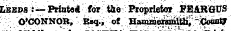Leeds i ^- Printed for tie Proprietor F&&RGUS O'CONNOR, Esq., of Hammerimithi SCounty