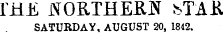 1HE NORTHERN bTAR SATURDAY, AUGUST 20, 1842.