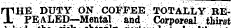 THE DUTY ON COFFEE TOTALtYREPEALEp—'Mental and Corporeal thirst