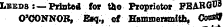 Leeds -.—Printed for the Proprietor FBAKGTO O'CONNOR, Bjq., oT Hammersmith, Cons?
