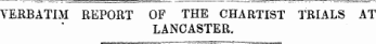 VERBATIM REPORT OF THE CHARTIST TRIALS AT LANCASTER.