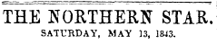 THE NORTHERN STAR. SATURDAY, MAY 13, 1843.
