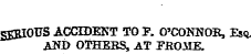 SgBlOUS ACCIDEKT TO P, O'CONNOS, Esq . , AND OTHEBS, AT PROME.
