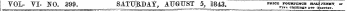 YOL- VI- HO. 299. SATUfeDAt, AUGUST 5, 1843. TOI0 %7 o '^r^^^^ - ¦ ' ? ' " ' . Five Shillings per Qnerter.