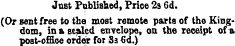 Just Published, Price 2s Gd. (Or sent free to the most remote parts of the Kingdom, in a sealed envelope, on the receipt of a post-office order for S3 Gd.)