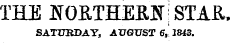 THE NORTHERN; STAR. SATURDAY, AUGUST 6, 1843.