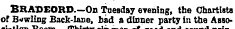 Bix oi BRADEORD.—On Tuesday evening, the Chartists of Bowling Back-lane, bad a dinner party in the Abso-