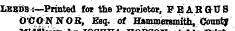 Leeds:—Printed for the Proprietor, FE ARGUS OCONNOB, Esq. of Hammersmith, CountJ