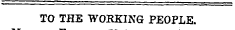 TO THE WORKING PEOPLE.