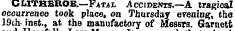 CCjITHEROE.—Fatal Accidents.—A tragical occurrence took place, on Thursday evening, the 19th-inst., at the manufactory of Messrs. Garnett