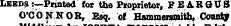 LBEDS r—Printed for the Proprietor, * B ARGUS O'CONNOR, Esq. of Hammersmith , County