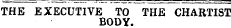 THE EXECUTIVE TO THE CHARTIST BODY.