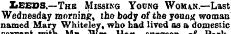 eervauiwivu oir 01 j rar& XiEEDS.—The Missing Young Wg«a.n,—Last Wednesday morning, the body of the youag woman named Mary Whiteley, who had lived as a domestic