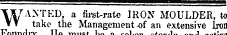 Vy ANTED, a first-rate IRON MOULDER, to » t take the Management of an extensive Iron u ^v «4 m^ «*I t«*V * II ^. —¦. . _ dhAi l^ _ _~1 J 1 1 J*. iuiuiuiv jie