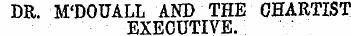 DR. M'DOUALL AND THE CHARTIST EXECUTIVE.