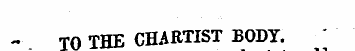 1 0 U TO THE CHARTIST BODY. t —_<t«_ i>h...