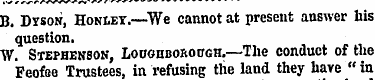 B. Dyson, Honiex.—We cannot at present a...