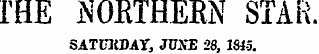 IHE NORTHERN STAR. SATURDAY. JUNE 28, 184-5.