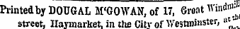 Printed by DOUGAL M'GOWAN* , of 17, Croat Wind""* street, Haymarket, in the Citv of Westminster , »* -