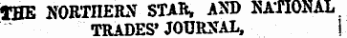 THE "NORTHERN STAR * AM) NAHONAL TRADES'JOURNAL, i