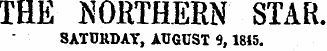 THE tfOKTHERN STAR. SATURDAY, AUGUST 9,1815.