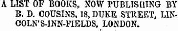 A LIST OF BOOKS, NOW PUBLISHING BY B. D. COUSINS, 18, DUKE STREET, LINCOLN'S-INN-FIELDS, LONDON.