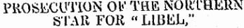 PROSECUTION Ol'THE NORTHERN STAK FOR " LlBlili,"