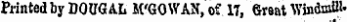 Printed by DOUG AL M'GOWAN, of 17, Great Win dnnll-