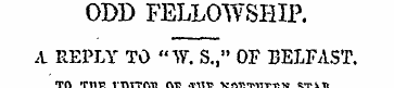 ODD FELLOWSHIP. A REPLY TO "W. S.," OF B...