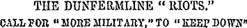 THE DUNFERMLINE " RIOTS." CALL FOR "MORE...