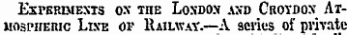 Experuiexis ox ine Loxdo.v axd Croybox AtuospiiEnic Lixe or Railway.—A aeries of private