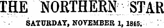 THE NORTHERN; STAR SATURDAY, NOVEMBER 1, 1845.